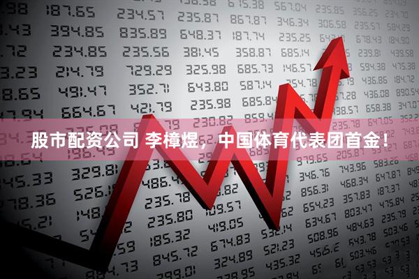 股市配资公司 李樟煜，中国体育代表团首金！